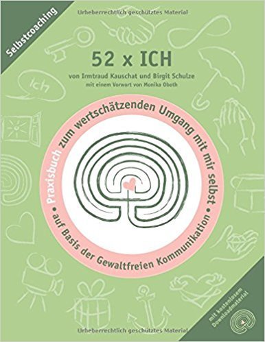 52 x ICH - Praxisbuch: Praxisbuch zum wertschätzenden Umgang mit mir selbst auf Basis der Gewaltfrei